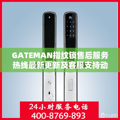 GATEMAN指纹锁售后服务热线最新更新及客服支持动态