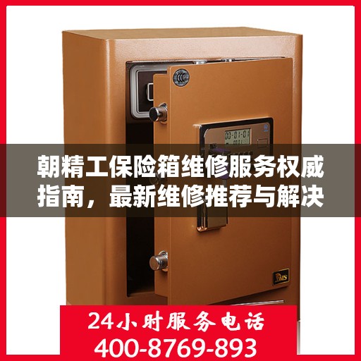 朝精工保险箱维修服务权威指南，最新维修推荐与解决方案