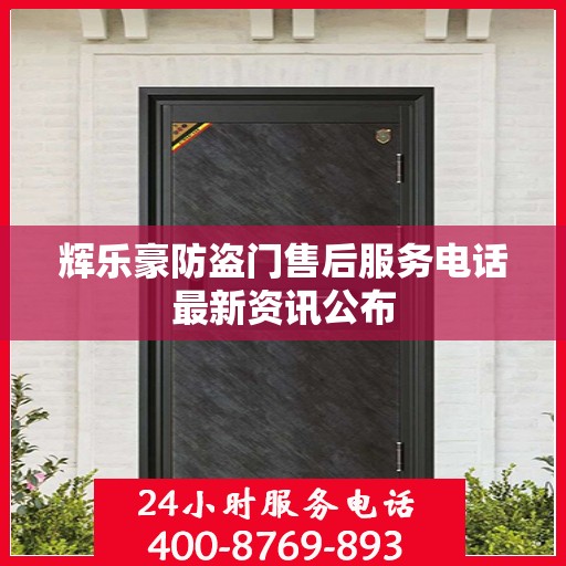 辉乐豪防盗门售后服务电话最新资讯公布