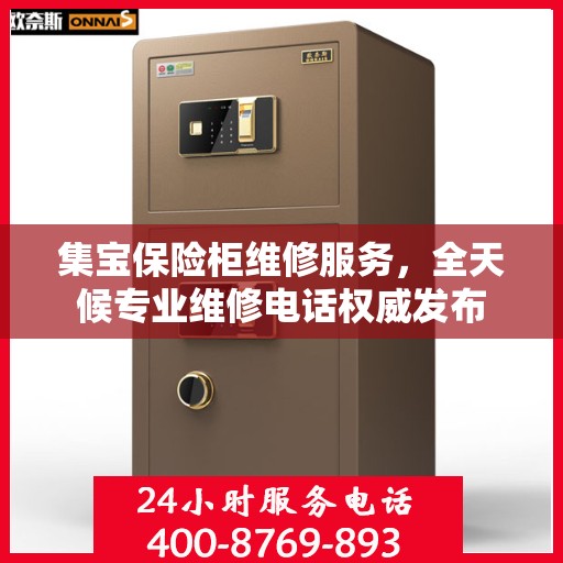 集宝保险柜维修服务，全天候专业维修电话权威发布