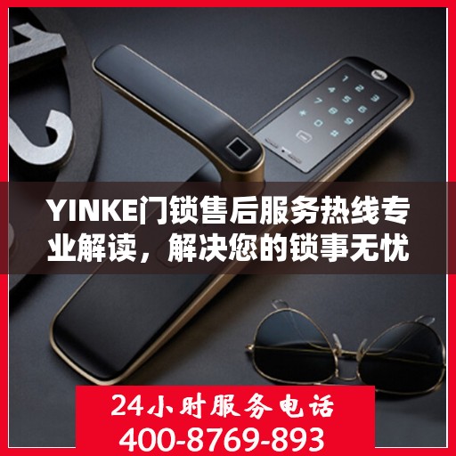 YINKE门锁售后服务热线专业解读，解决您的锁事无忧