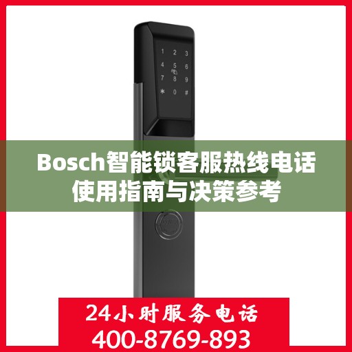 Bosch智能锁客服热线电话使用指南与决策参考