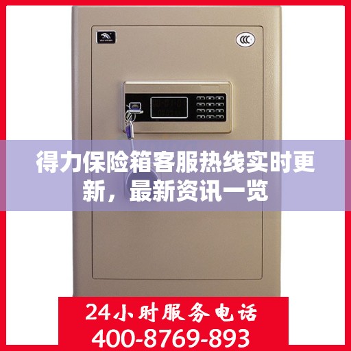 得力保险箱客服热线实时更新，最新资讯一览