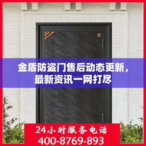金盾防盗门售后动态更新，最新资讯一网打尽