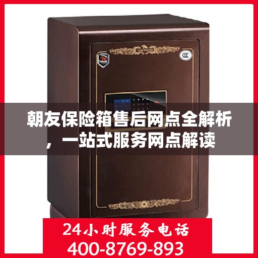 朝友保险箱售后网点全解析，一站式服务网点解读
