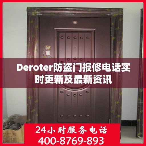 Deroter防盗门报修电话实时更新及最新资讯