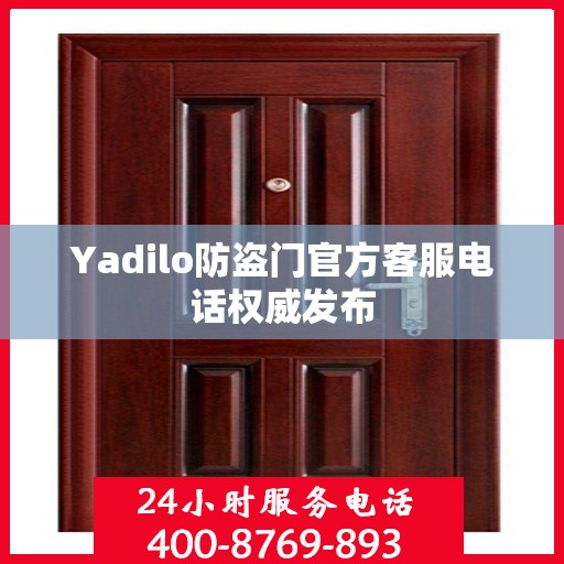 Yadilo防盗门官方客服电话权威发布