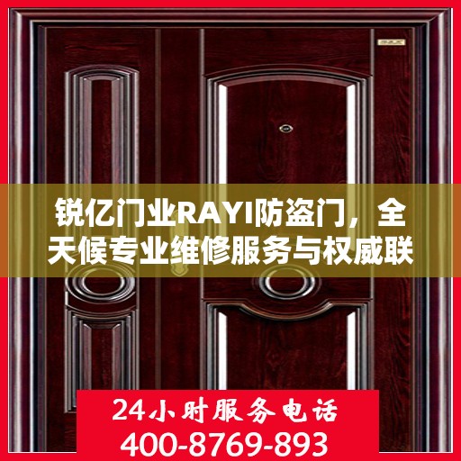 锐亿门业RAYI防盗门，全天候专业维修服务与权威联系电话指南