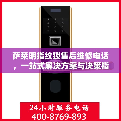 萨莱明指纹锁售后维修电话，一站式解决方案与决策指南