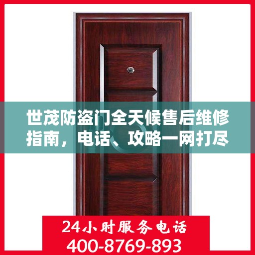 世茂防盗门全天候售后维修指南，电话、攻略一网打尽