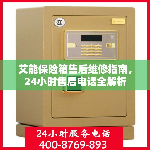 艾能保险箱售后维修指南，24小时售后电话全解析