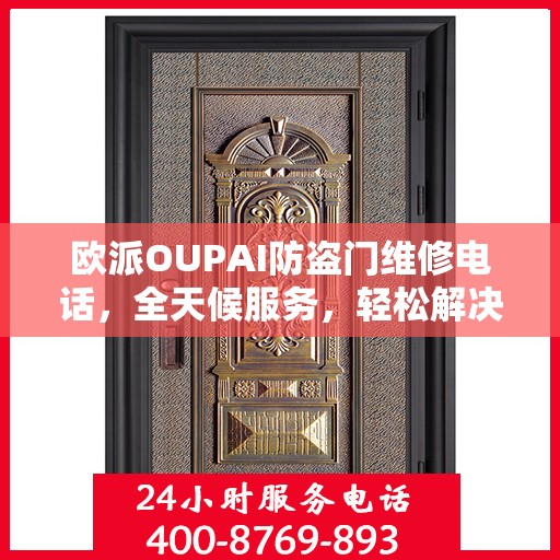 欧派OUPAI防盗门维修电话，全天候服务，轻松解决您的维修需求