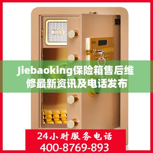 Jiebaoking保险箱售后维修最新资讯及电话发布