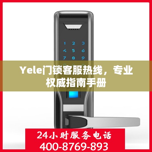 Yele门锁客服热线，专业权威指南手册