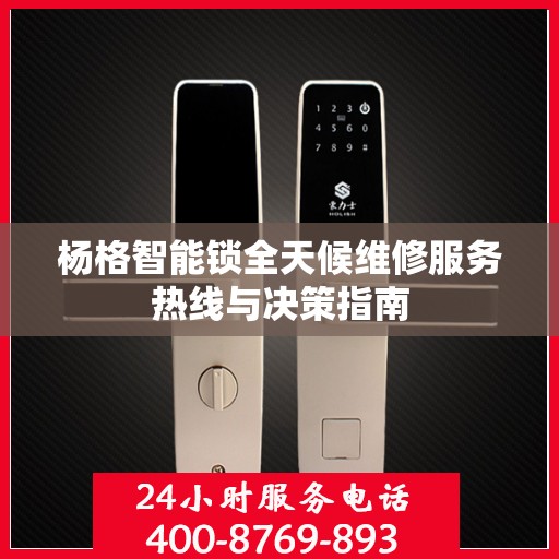 杨格智能锁全天候维修服务热线与决策指南
