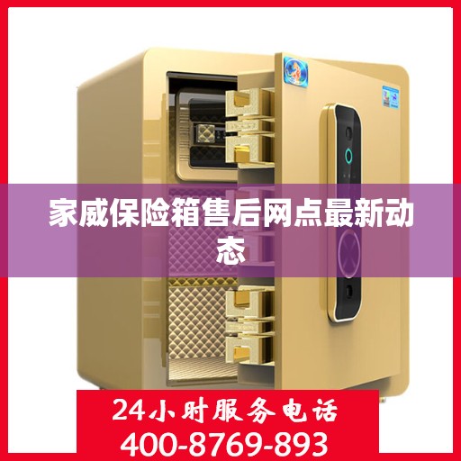 家威保险箱售后网点最新动态