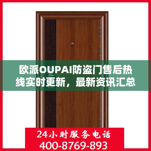 欧派OUPAI防盗门售后热线实时更新，最新资讯汇总