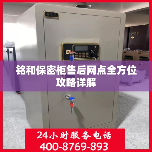铭和保密柜售后网点全方位攻略详解