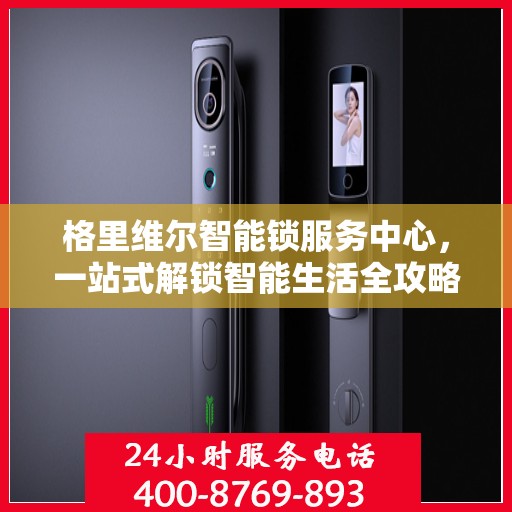 格里维尔智能锁服务中心，一站式解锁智能生活全攻略