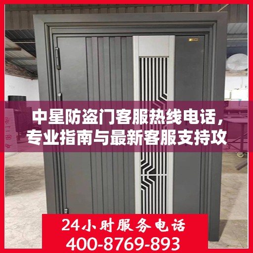 中星防盗门客服热线电话，专业指南与最新客服支持攻略