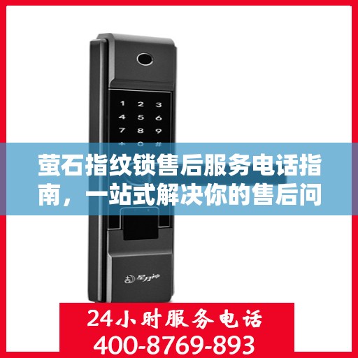 萤石指纹锁售后服务电话指南，一站式解决你的售后问题
