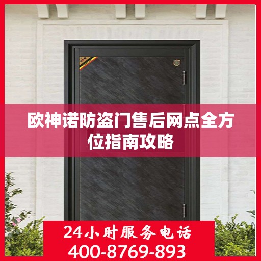 欧神诺防盗门售后网点全方位指南攻略