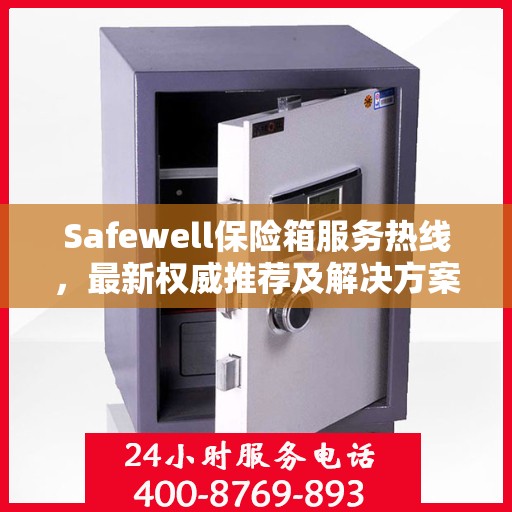 Safewell保险箱服务热线，最新权威推荐及解决方案