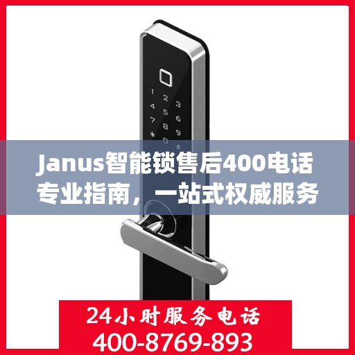Janus智能锁售后400电话专业指南，一站式权威服务体验