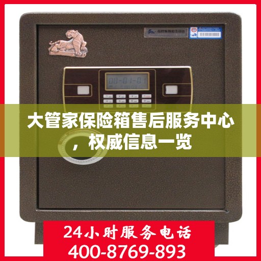 大管家保险箱售后服务中心，权威信息一览