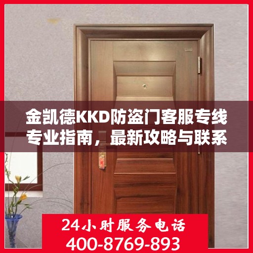 金凯德KKD防盗门客服专线专业指南，最新攻略与联系方式揭秘