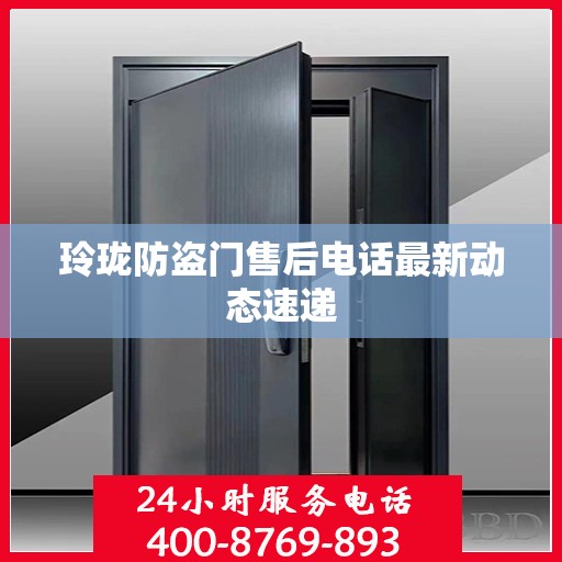 玲珑防盗门售后电话最新动态速递