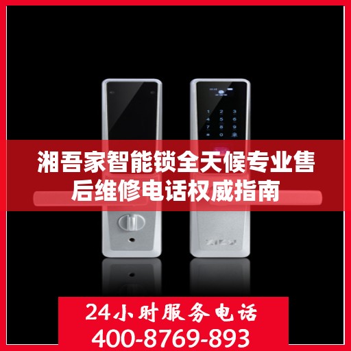 湘吾家智能锁全天候专业售后维修电话权威指南