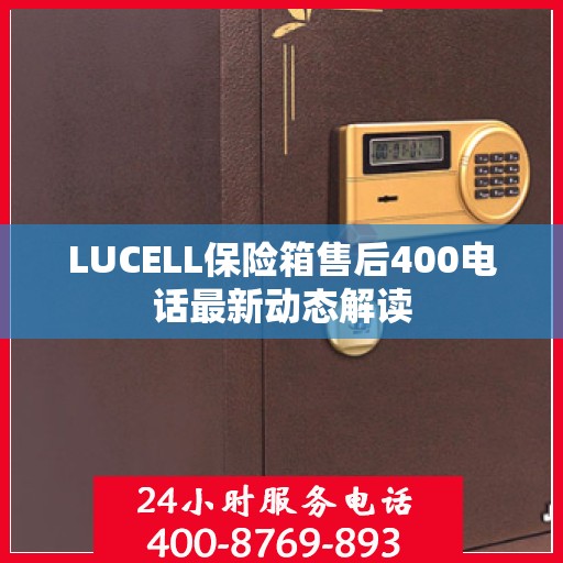 LUCELL保险箱售后400电话最新动态解读