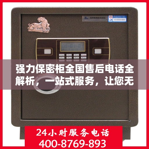 强力保密柜全国售后电话全解析，一站式服务，让您无忧使用！