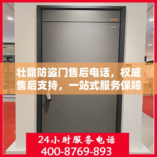 壮鼎防盗门售后电话，权威售后支持，一站式服务保障