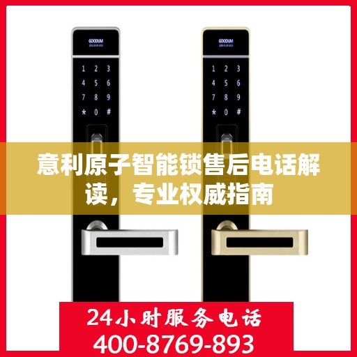 意利原子智能锁售后电话解读，专业权威指南