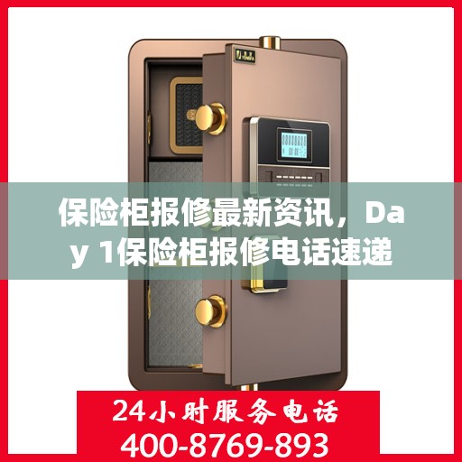 保险柜报修最新资讯，Day 1保险柜报修电话速递