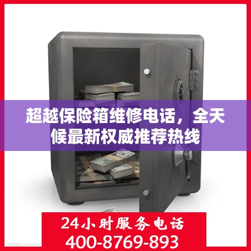 超越保险箱维修电话，全天候最新权威推荐热线
