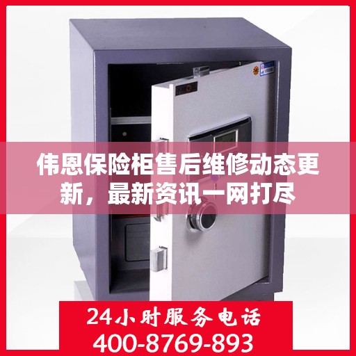 伟恩保险柜售后维修动态更新，最新资讯一网打尽