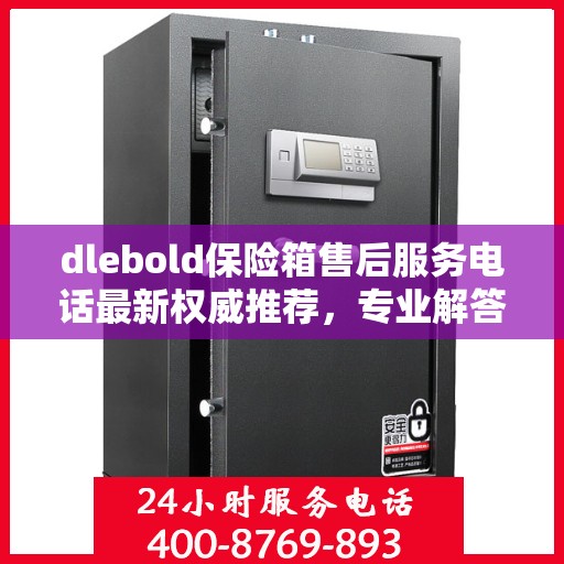 dlebold保险箱售后服务电话最新权威推荐，专业解答，贴心服务！
