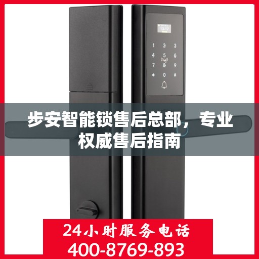 步安智能锁售后总部，专业权威售后指南