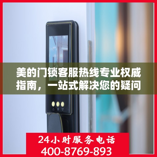 美的门锁客服热线专业权威指南，一站式解决您的疑问与需求
