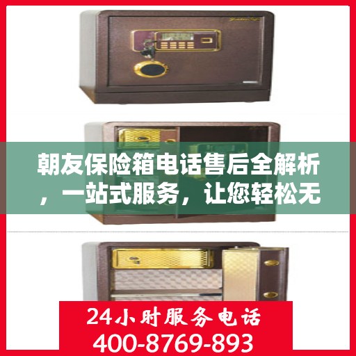 朝友保险箱电话售后全解析，一站式服务，让您轻松无忧！