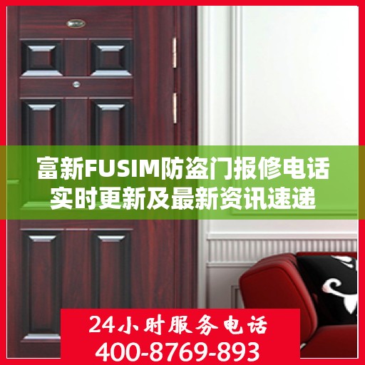 富新FUSIM防盗门报修电话实时更新及最新资讯速递