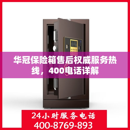 华冠保险箱售后权威服务热线，400电话详解