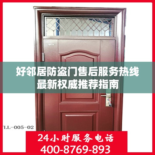 好邻居防盗门售后服务热线最新权威推荐指南