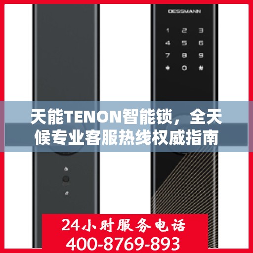 天能TENON智能锁，全天候专业客服热线权威指南