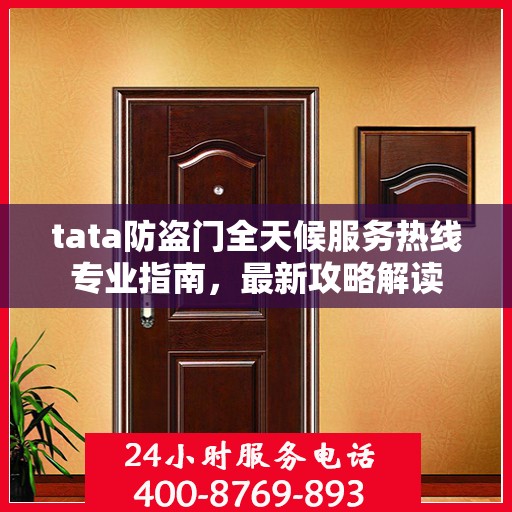 tata防盗门全天候服务热线专业指南，最新攻略解读