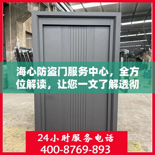 海心防盗门服务中心，全方位解读，让您一文了解透彻