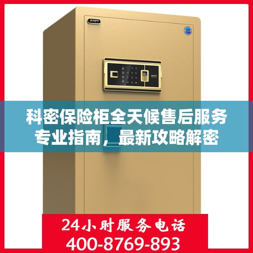 科密保险柜全天候售后服务专业指南，最新攻略解密